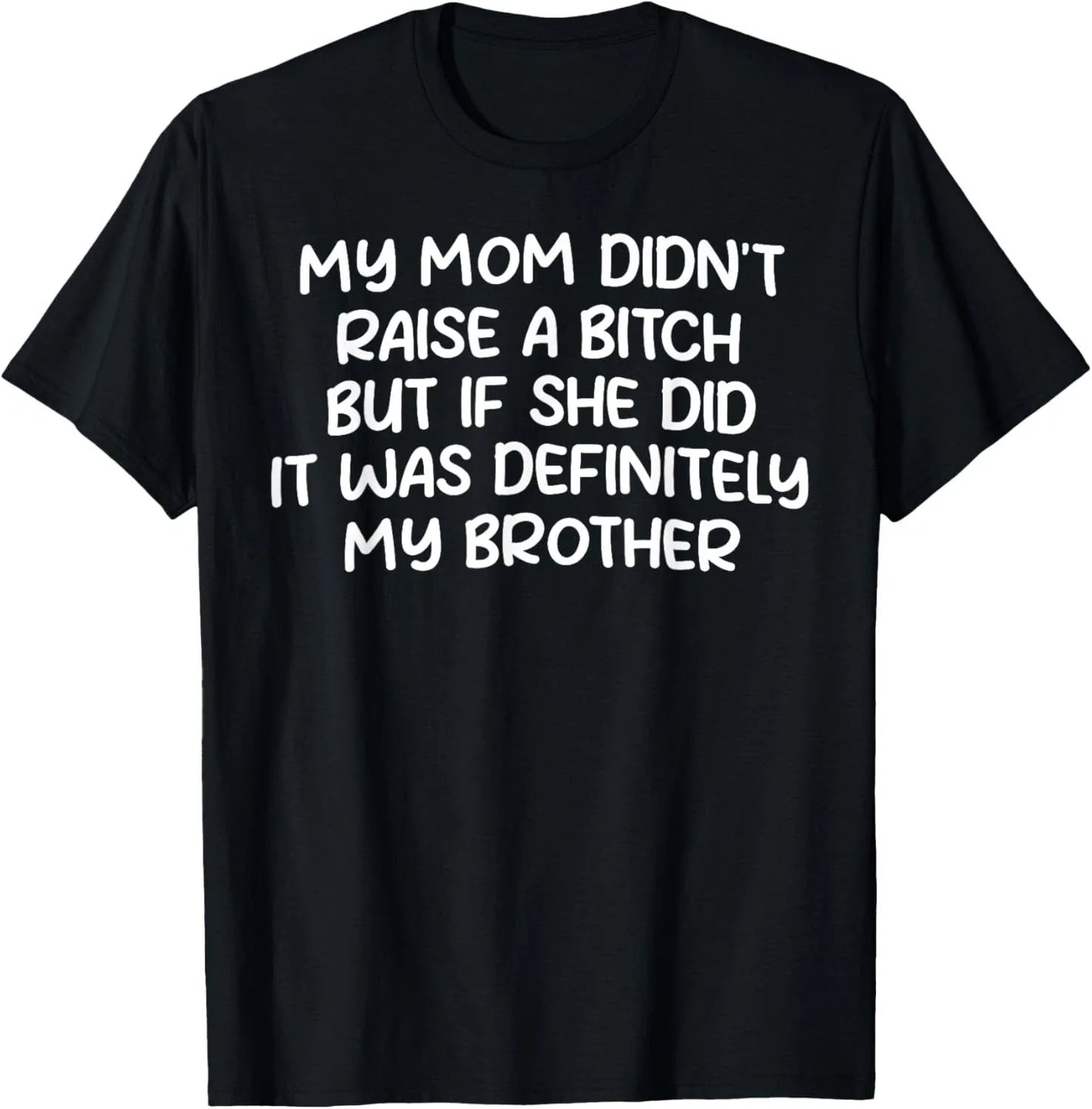 Mom Didn't Raise A Bitch But If She Did It Was My Brother T-Shirt Unisex T-shirt, Sweatshirt, Hoodie, Long Sleeve Tee - T-Shirt, Sweatshirt, Hoodie