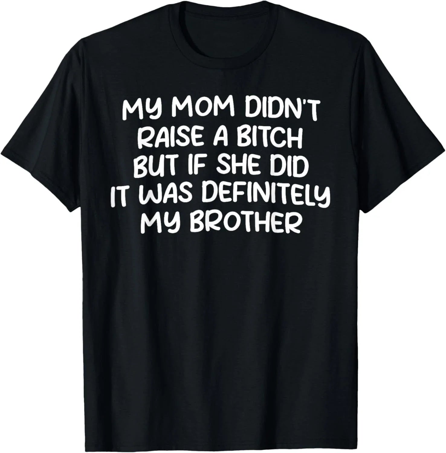 Mom Didn't Raise A Bitch But If She Did It Was My Brother T-Shirt Unisex T-shirt, Sweatshirt, Hoodie, Long Sleeve Tee - T-Shirt, Sweatshirt, Hoodie