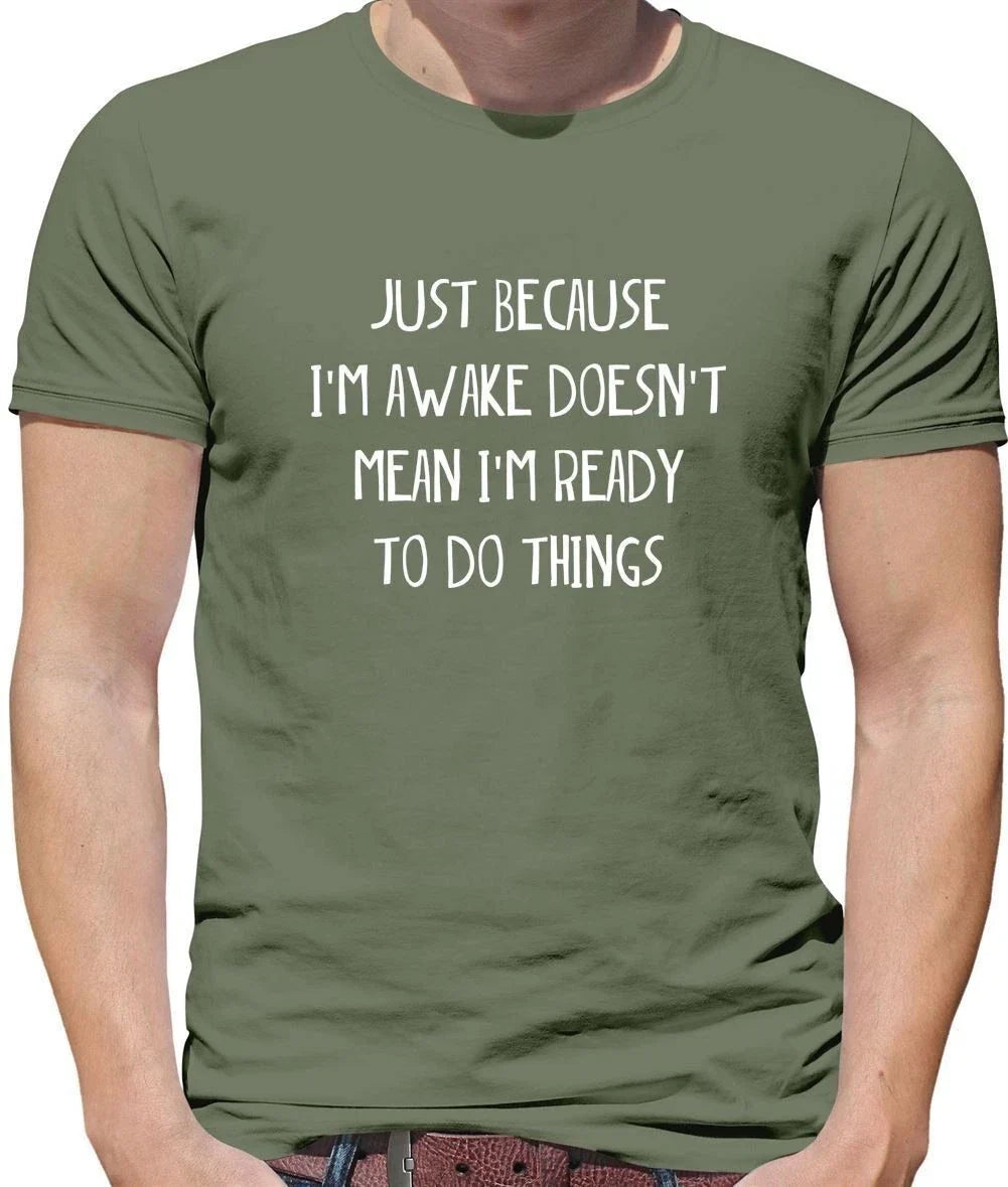 Just Because I'm Awake Not Ready To Do Things - Mens T-Shirt - Funny Lazy Unisex T-shirt, Sweatshirt, Hoodie, Long Sleeve Tee - T-Shirt, Sweatshirt, Hoodie