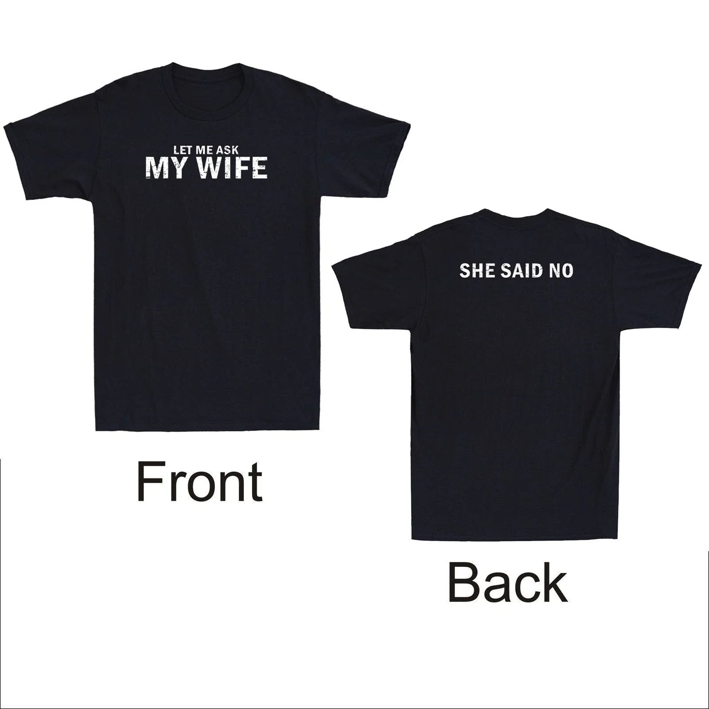 Let Me Ask My Wife She Said No Funny Husband Quote (Front & Back) Men's T-Shirt Unisex T-shirt, Sweatshirt, Hoodie, Long Sleeve Tee - T-Shirt, Sweatshirt, Hoodie