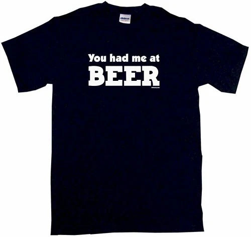 You had me at BEER T Shirt Tee Small- 5XL available alcohol drinker Unisex T-shirt, Sweatshirt, Hoodie, Long Sleeve Tee - T-Shirt, Sweatshirt, Hoodie
