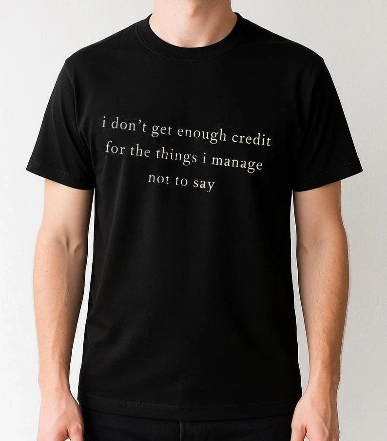 I don't get enough credit for the things I mange not say, Sarcastic Shirt Talkat Unisex T-shirt, Sweatshirt, Hoodie, Long Sleeve Tee - T-Shirt, Sweatshirt, Hoodie
