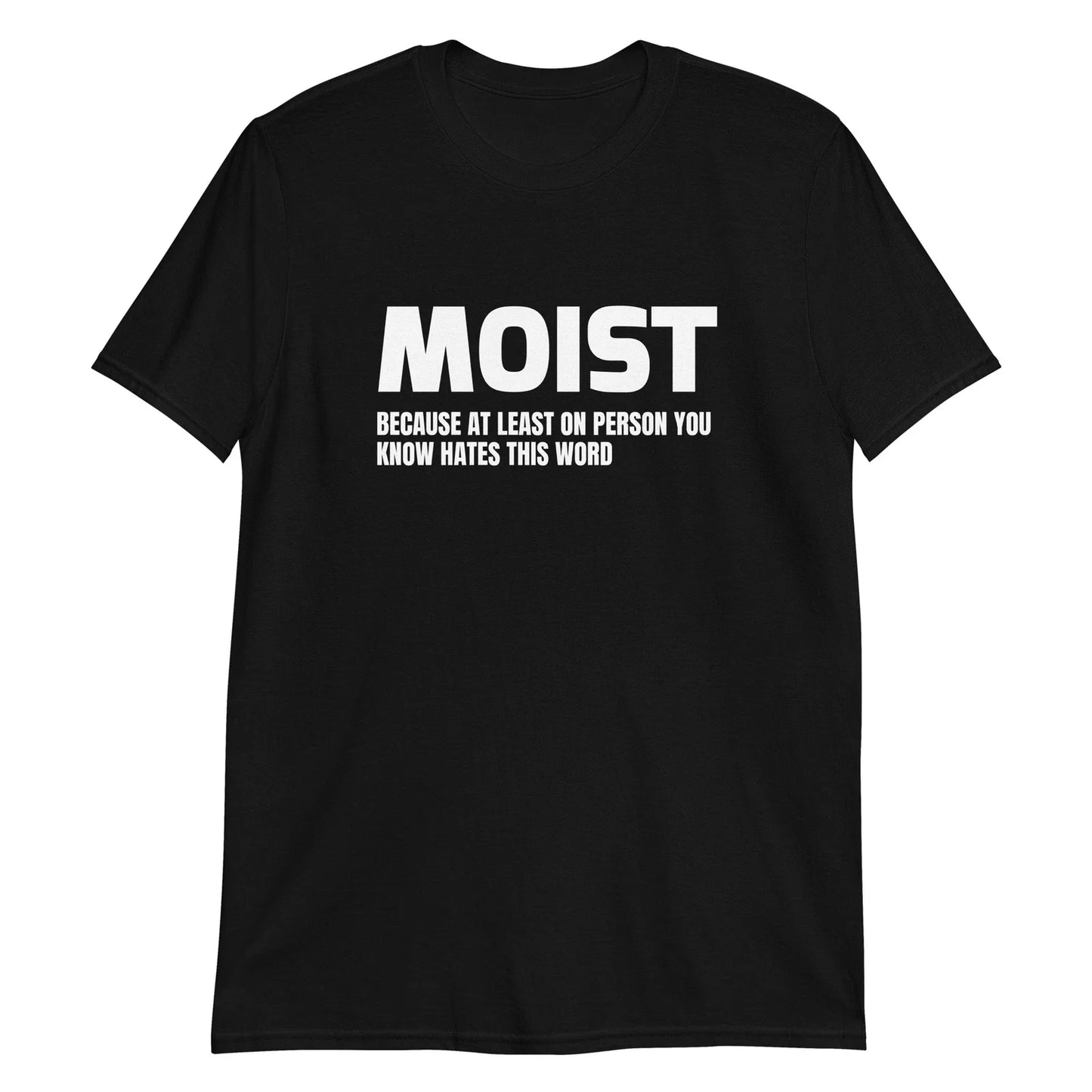 MOIST Funny Sarcastic Novelty Humour T-Shirt Unisex T-shirt, Sweatshirt, Hoodie, Long Sleeve Tee - T-Shirt, Sweatshirt, Hoodie