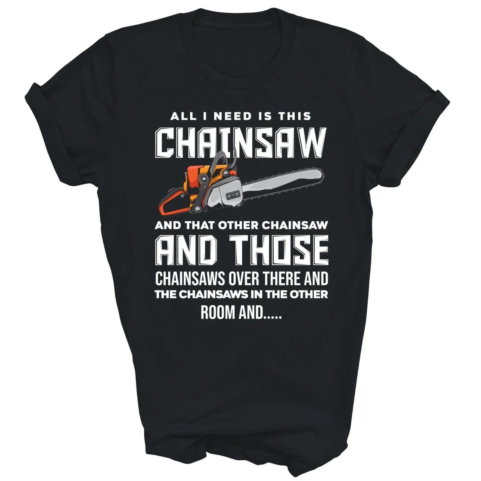 All I Need Is This Chainsaw Logger Arborist Unisex Shirt Gift Unisex T-shirt, Sweatshirt, Hoodie, Long Sleeve Tee - T-Shirt, Sweatshirt, Hoodie