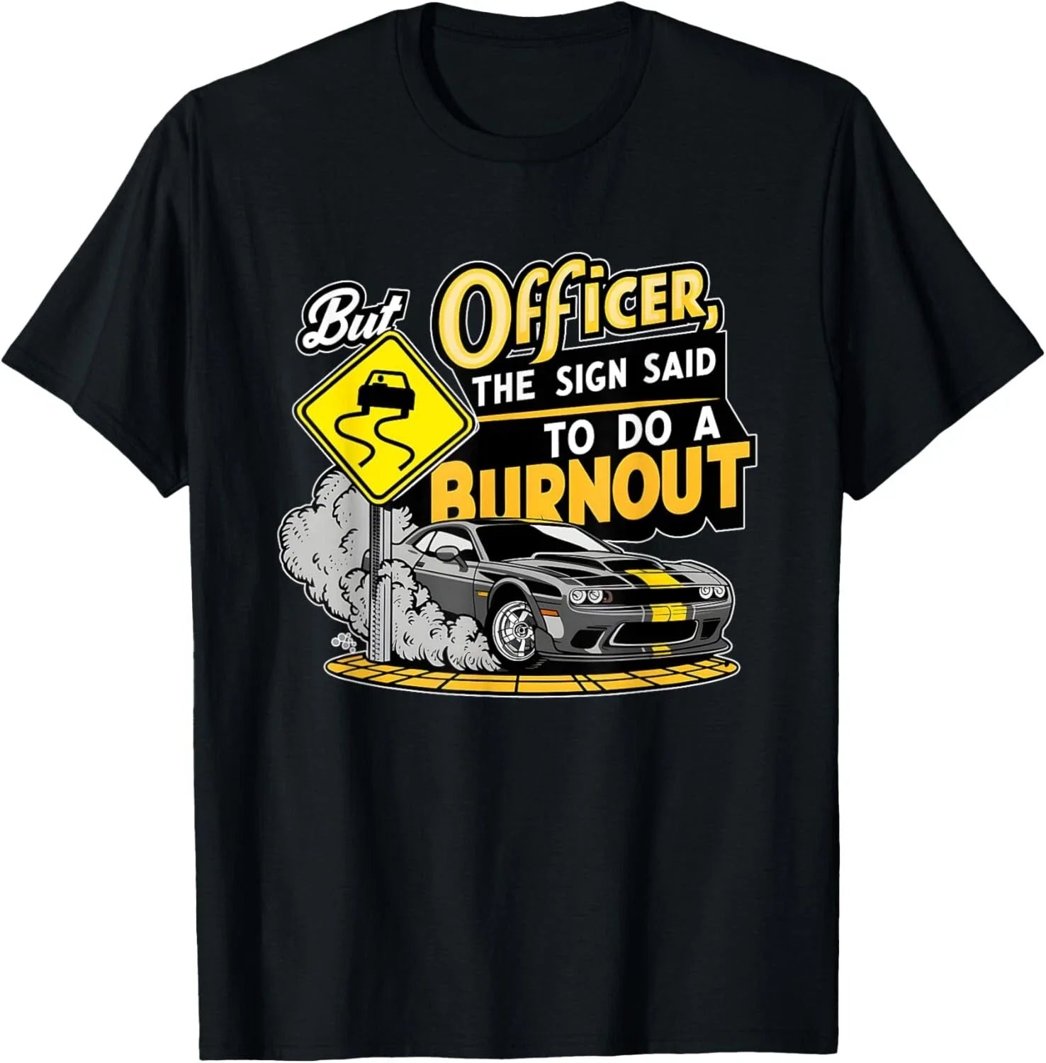 But officer the sign said to do a burnout funny car auto for Gift Unisex T-Shirt Unisex T-shirt, Sweatshirt, Hoodie, Long Sleeve Tee - T-Shirt, Sweatshirt, Hoodie