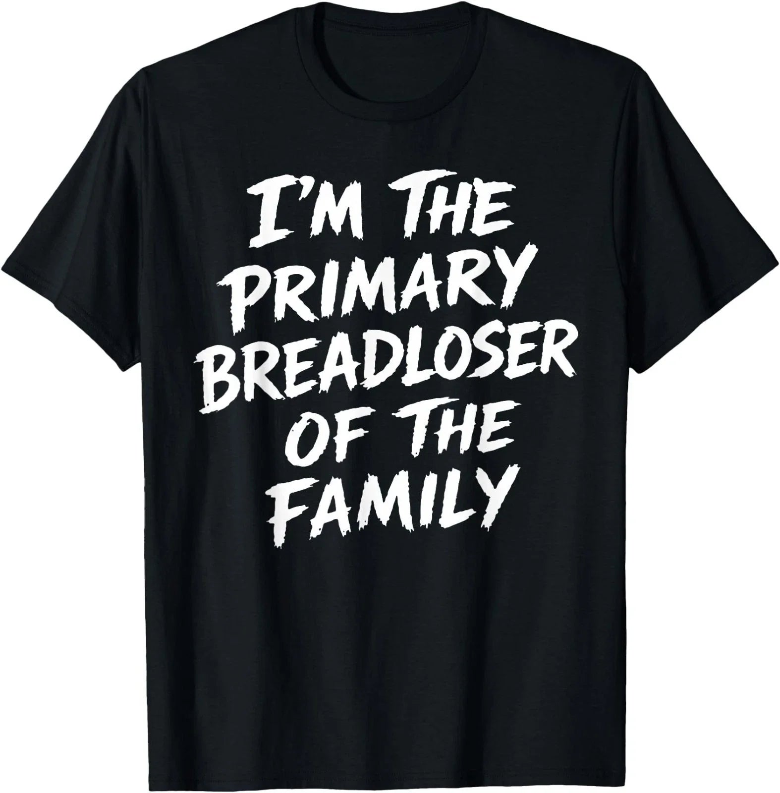 I'm The Primary Breadloser of The Family Sarcastic Quote T-Shirt Unisex T-shirt, Sweatshirt, Hoodie, Long Sleeve Tee - T-Shirt, Sweatshirt, Hoodie