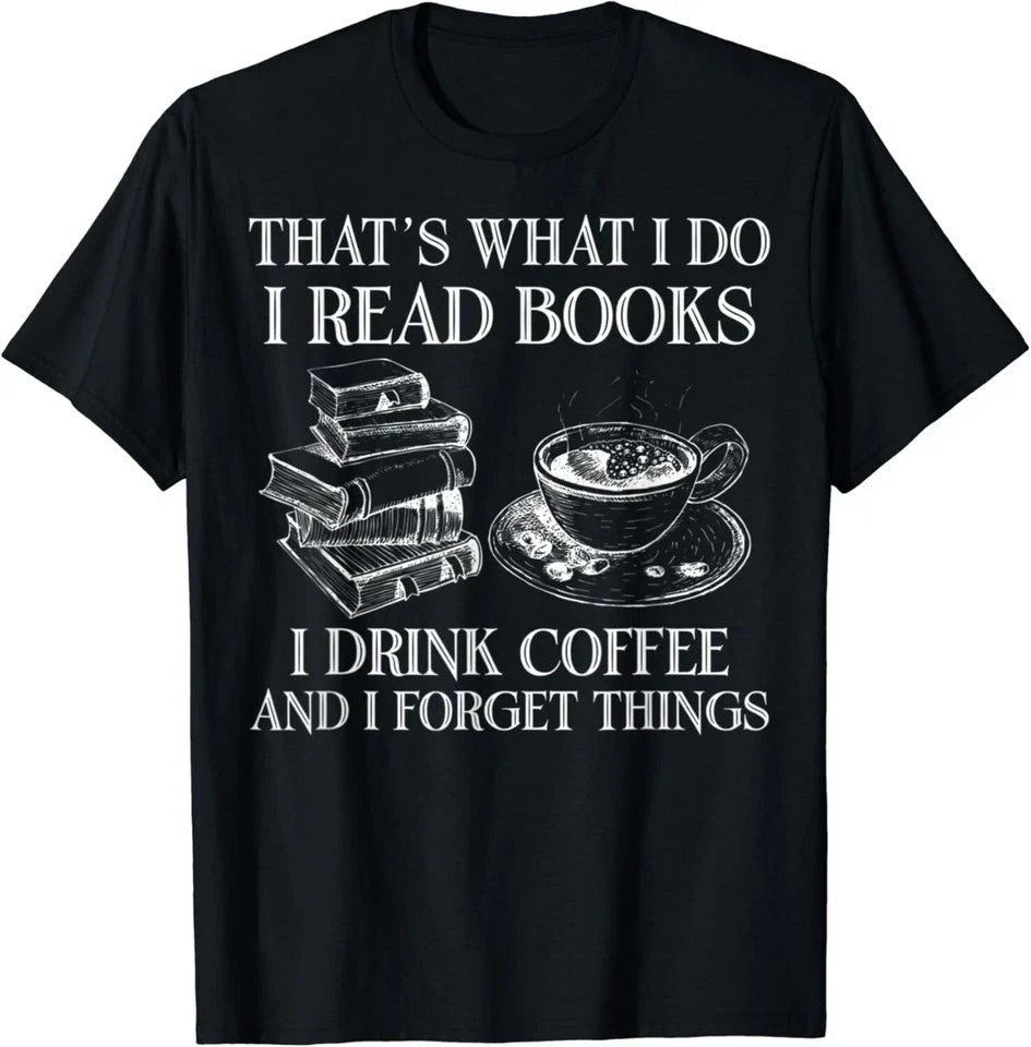 That's What I Do I Read Books I Drink Coffee I Forget Unisex Shirt S-5XL N8645 Unisex T-shirt, Sweatshirt, Hoodie, Long Sleeve Tee - T-Shirt, Sweatshirt, Hoodie