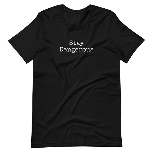 "Stay Dangerous" Unisex Custom t-shirt - S-2XL - FREE SHIPPING Unisex T-shirt, Sweatshirt, Hoodie, Long Sleeve Tee - T-Shirt, Sweatshirt, Hoodie