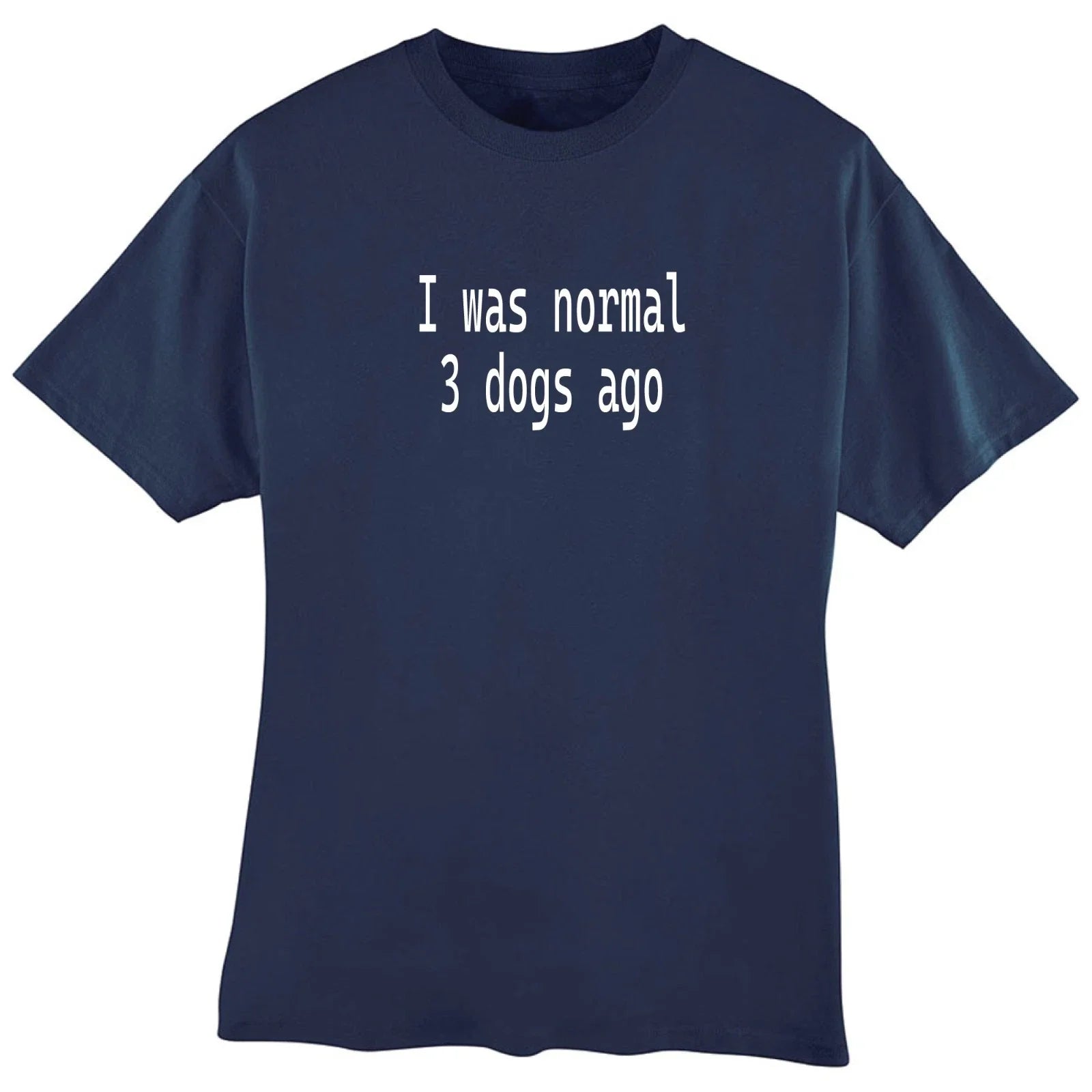 I Was Normal 3 Dogs Ago Personalize T-Shirt Unisex T-shirt, Sweatshirt, Hoodie, Long Sleeve Tee - T-Shirt, Sweatshirt, Hoodie