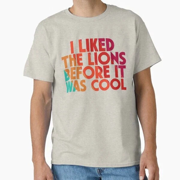 I Liked The Lions Before It Was Cool Funny Fo T-Shirt Made in US/AUS Size S-2XL Unisex T-shirt, Sweatshirt, Hoodie, Long Sleeve Tee - T-Shirt, Sweatshirt, Hoodie