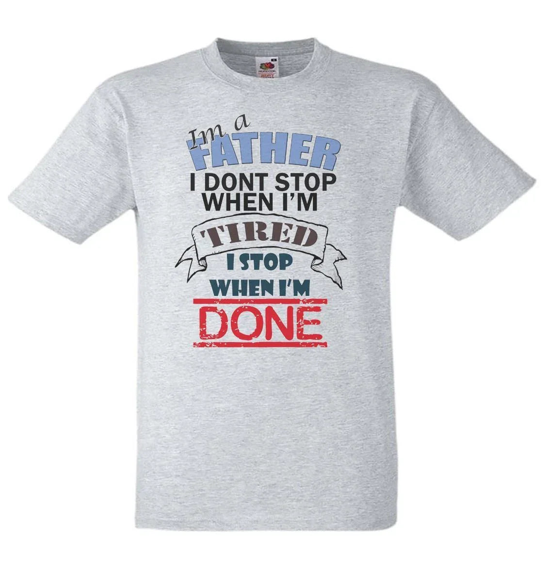 Mens I'm A Father I Dont Stop When I'm Tired Funny Quote Unisex Grey T-Shirt Unisex T-shirt, Sweatshirt, Hoodie, Long Sleeve Tee - T-Shirt, Sweatshirt, Hoodie