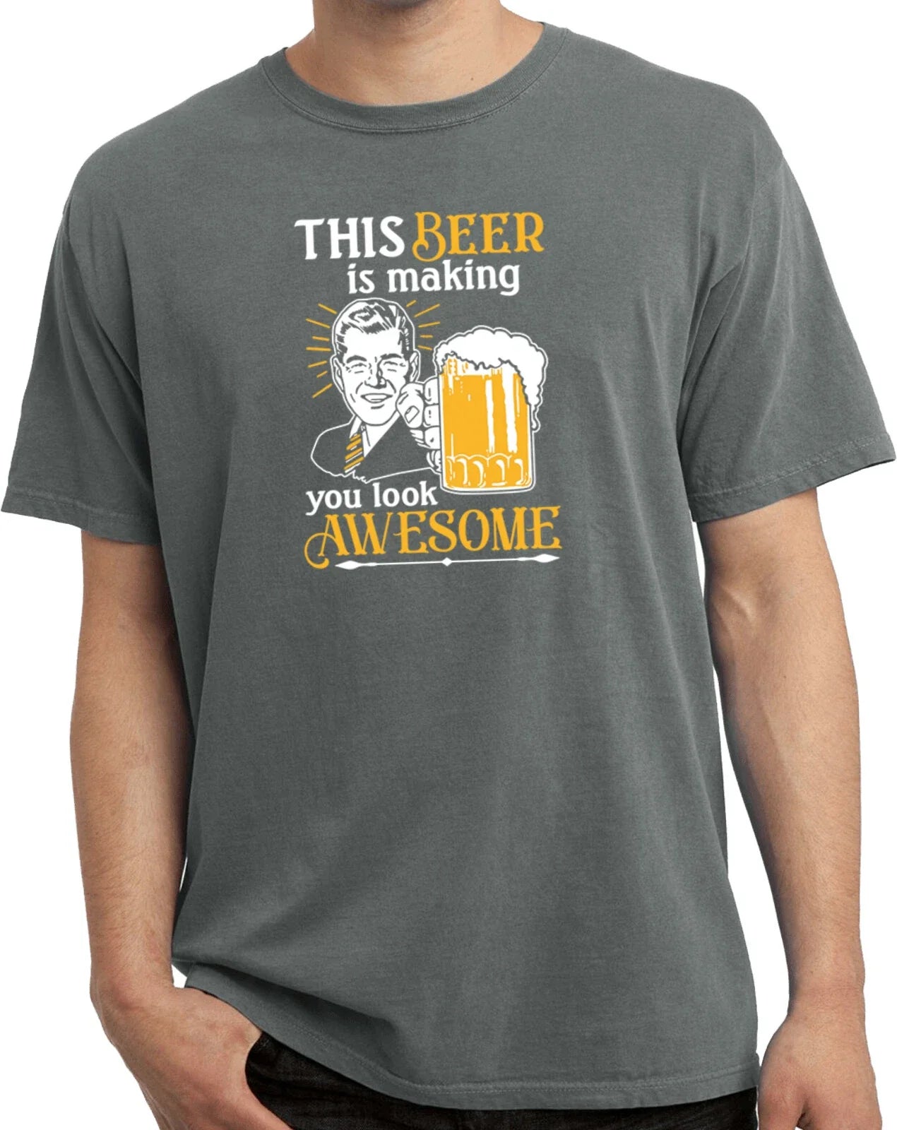 Beer Making You Look Awesome Pigment Dyed T-shirt Unisex T-shirt, Sweatshirt, Hoodie, Long Sleeve Tee - T-Shirt, Sweatshirt, Hoodie