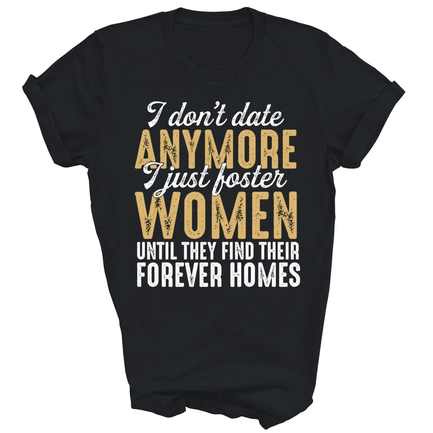 I Don't Date Anymore Just Foster Women Until Unisex Shirt Gift Unisex T-shirt, Sweatshirt, Hoodie, Long Sleeve Tee - T-Shirt, Sweatshirt, Hoodie