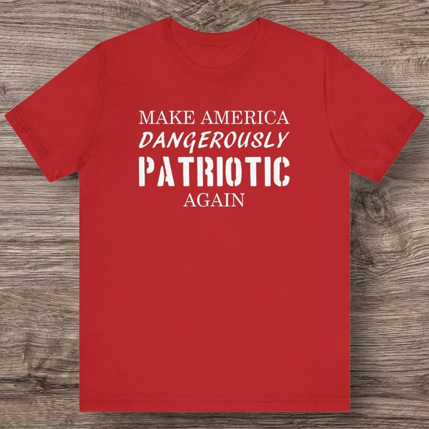 MAKE AMERICA Dangerously Patriotic AGAIN All American Conservative Tee Unisex T-shirt, Sweatshirt, Hoodie, Long Sleeve Tee - T-Shirt, Sweatshirt, Hoodie