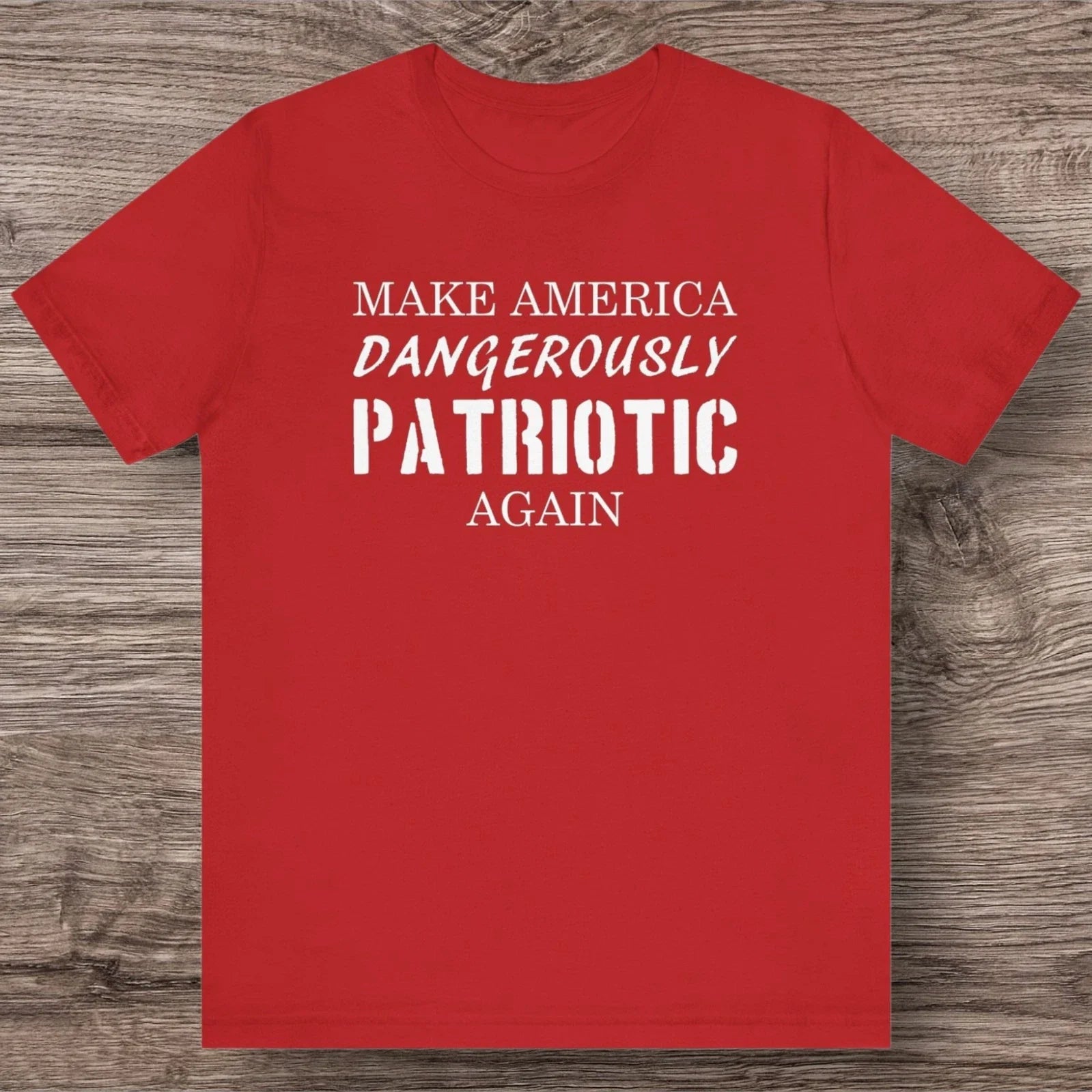 MAKE AMERICA Dangerously Patriotic AGAIN All American Conservative Tee Unisex T-shirt, Sweatshirt, Hoodie, Long Sleeve Tee - T-Shirt, Sweatshirt, Hoodie