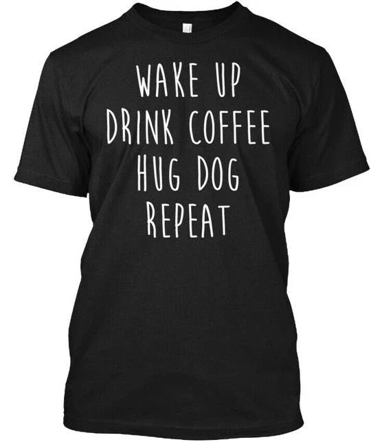 Funny Coffee Dog T Wake Up Drink Hug Repeat Shirt Made in the USA Size S-5XL Unisex T-shirt, Sweatshirt, Hoodie, Long Sleeve Tee - T-Shirt, Sweatshirt, Hoodie