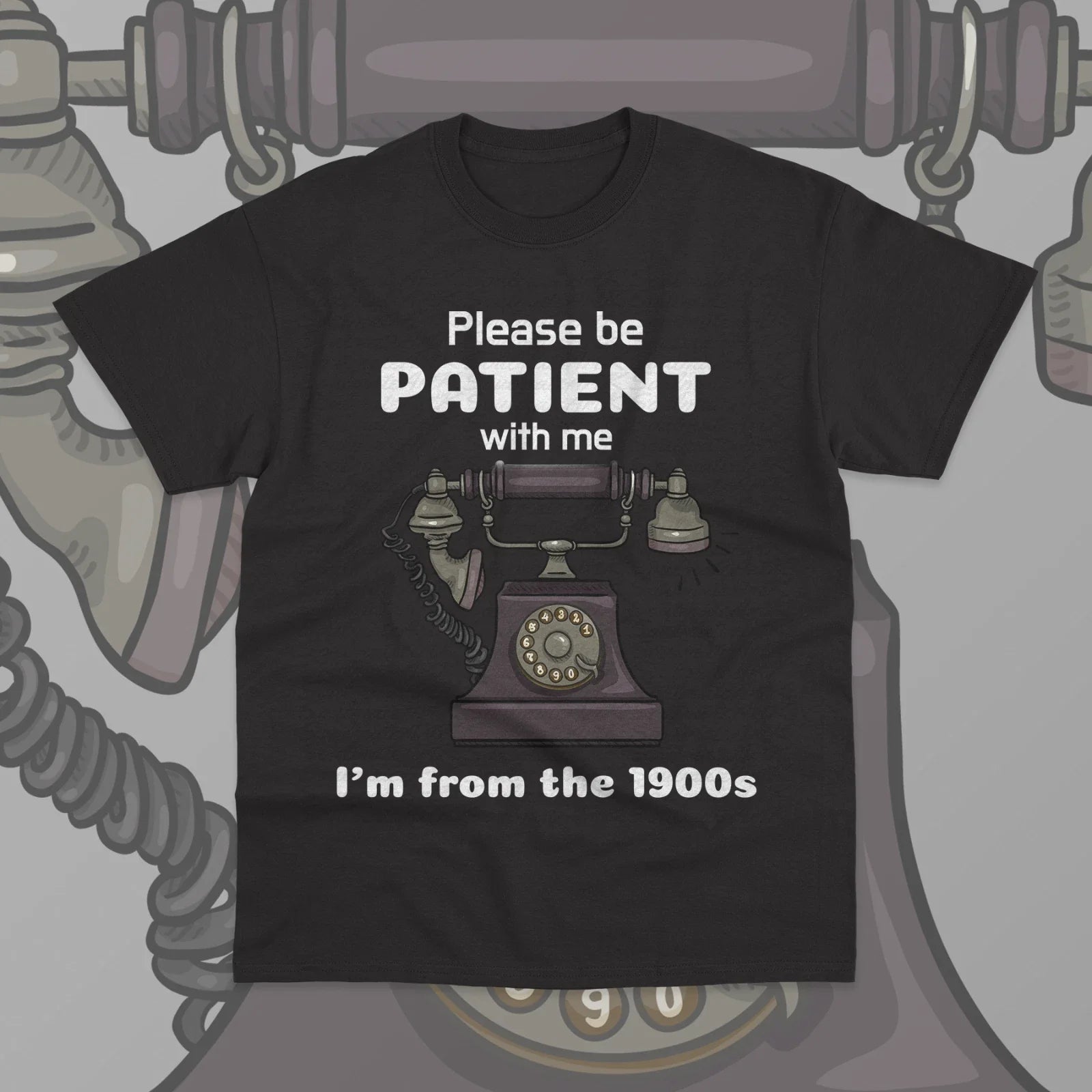 Please Be Patient With Me I'm From The 1900s T-Shirt Unisex Funny Gift Shirt Unisex T-shirt, Sweatshirt, Hoodie, Long Sleeve Tee - T-Shirt, Sweatshirt, Hoodie