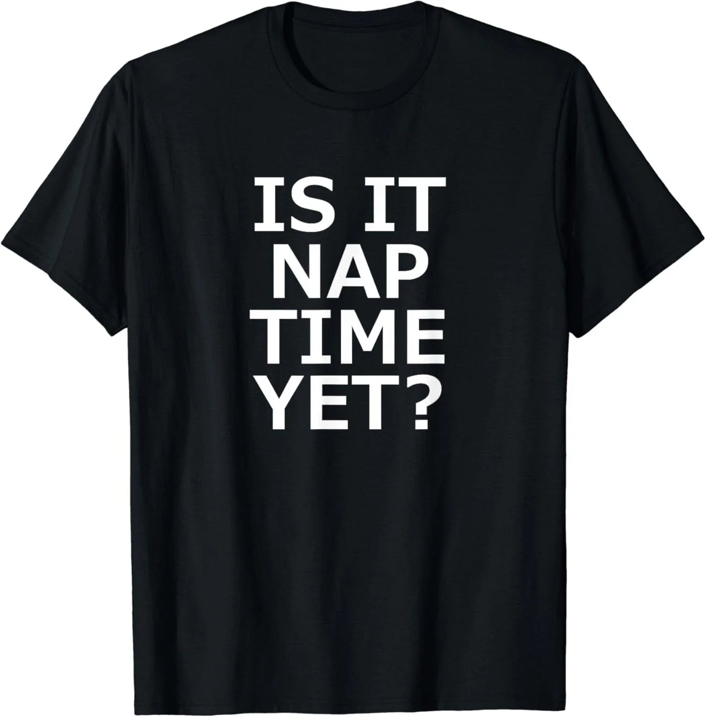 Is It Nap Time Yet_ Funny_ Sarcastic_ Jokes_ Family Gift Unisex T-Shirt Unisex T-shirt, Sweatshirt, Hoodie, Long Sleeve Tee - T-Shirt, Sweatshirt, Hoodie