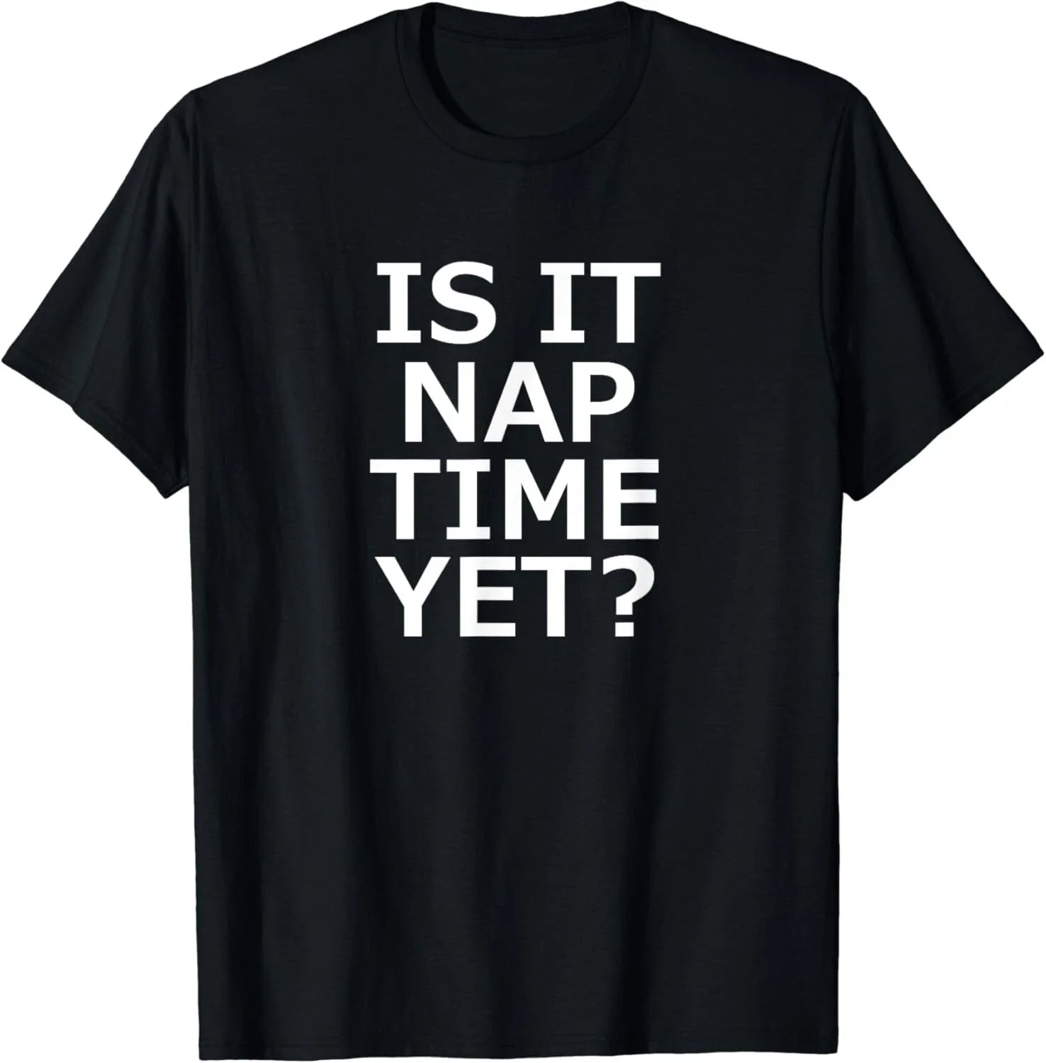 Is It Nap Time Yet_ Funny_ Sarcastic_ Jokes_ Family Gift Unisex T-Shirt Unisex T-shirt, Sweatshirt, Hoodie, Long Sleeve Tee - T-Shirt, Sweatshirt, Hoodie