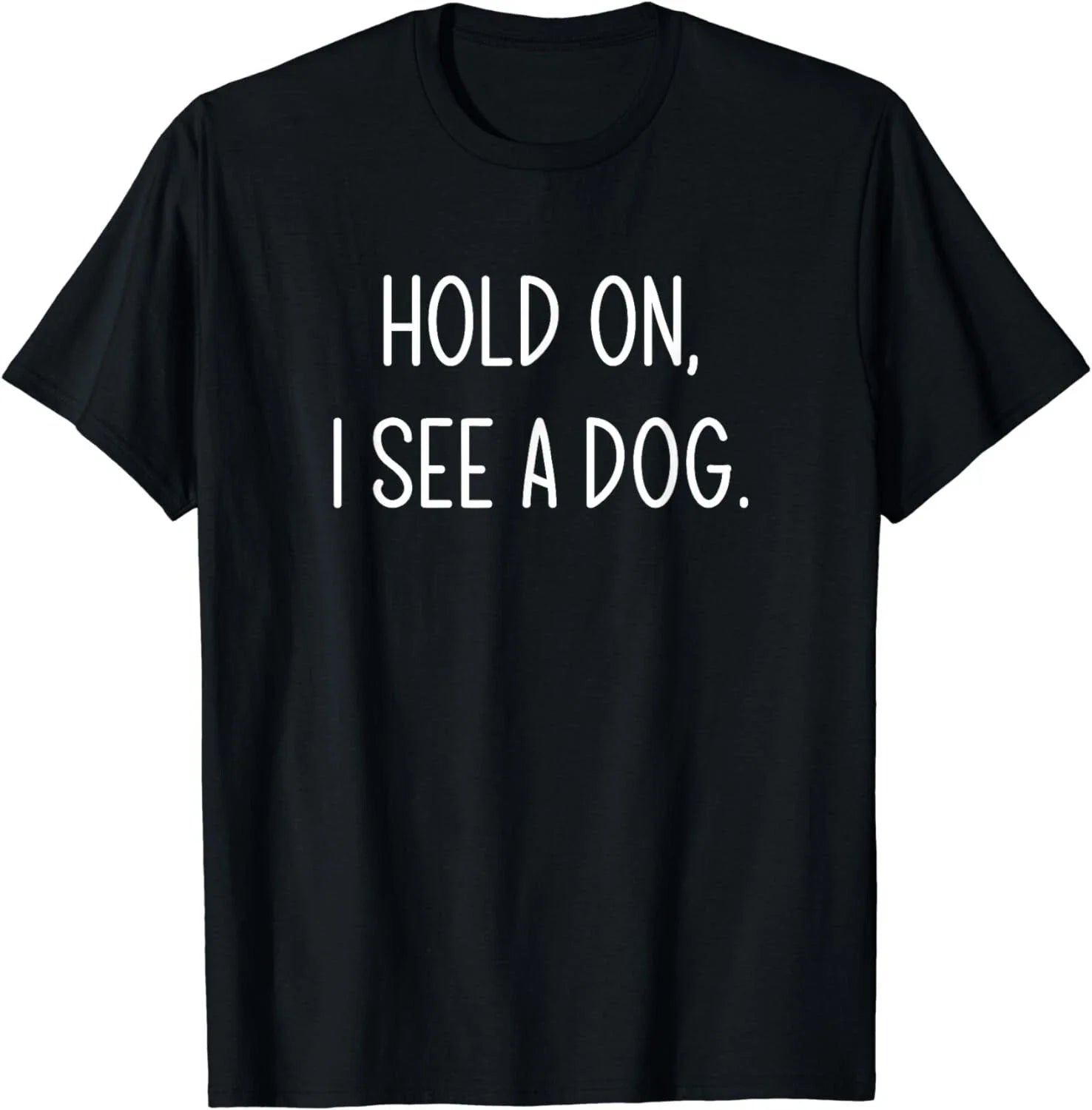 Hold On I See A Dog, Funny, Jokes, Sarcastic Sayings Gift Unisex T-Shirt Unisex T-shirt, Sweatshirt, Hoodie, Long Sleeve Tee - T-Shirt, Sweatshirt, Hoodie