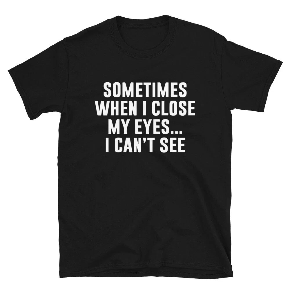 I CAN T SEE Funny Adult Humor T-Shirt Unisex T-shirt, Sweatshirt, Hoodie, Long Sleeve Tee - T-Shirt, Sweatshirt, Hoodie