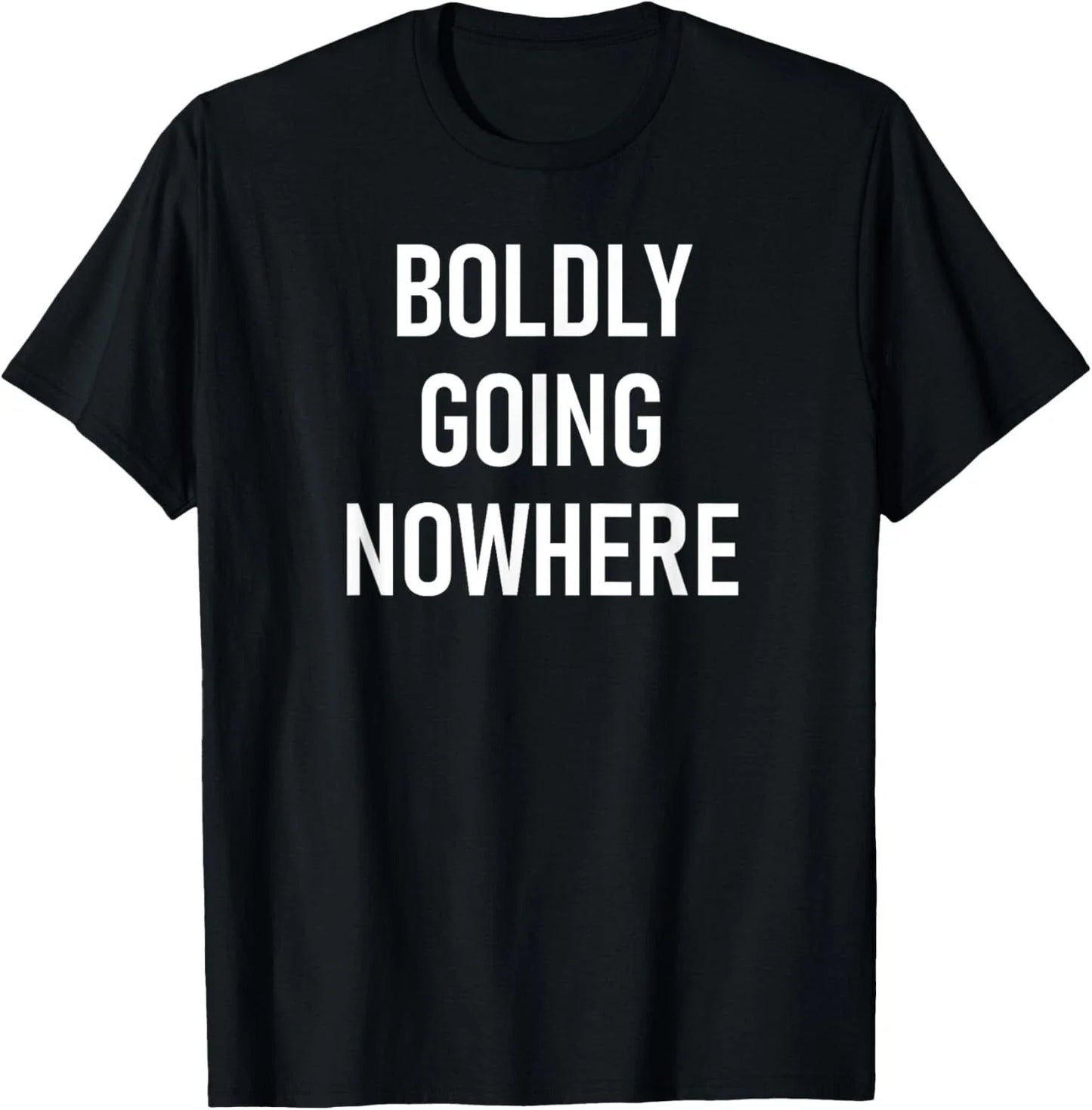 Boldly Going Nowhere_ Funny_ Joke_ Sarcastic_ Family Tee Gift Unisex T-Shirt Unisex T-shirt, Sweatshirt, Hoodie, Long Sleeve Tee - T-Shirt, Sweatshirt, Hoodie