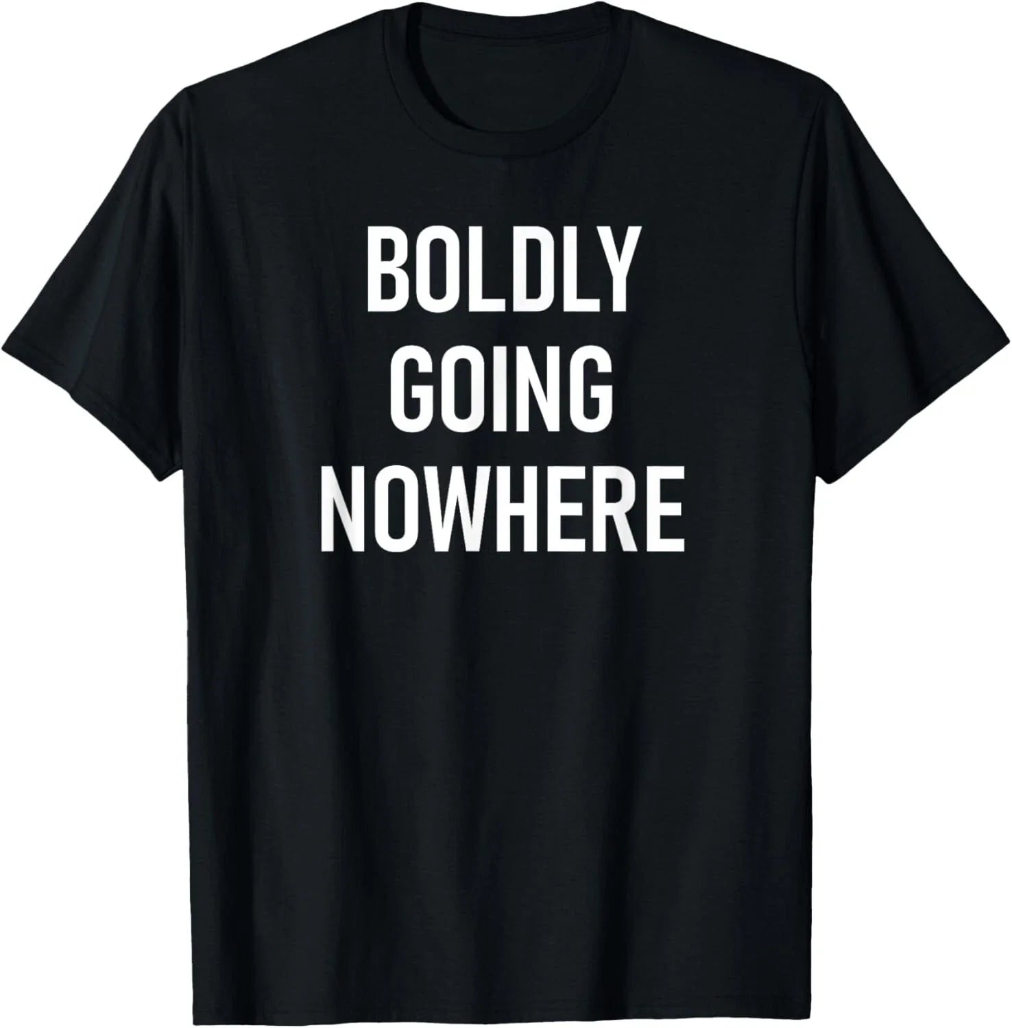 Boldly Going Nowhere_ Funny_ Joke_ Sarcastic_ Family Tee Gift Unisex T-Shirt Unisex T-shirt, Sweatshirt, Hoodie, Long Sleeve Tee - T-Shirt, Sweatshirt, Hoodie
