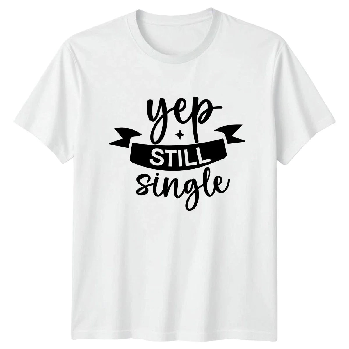 Yep Still Single T-Shirt Dating Life Humor Birthday Gift For Him And Her Unisex T-shirt, Sweatshirt, Hoodie, Long Sleeve Tee - T-Shirt, Sweatshirt, Hoodie