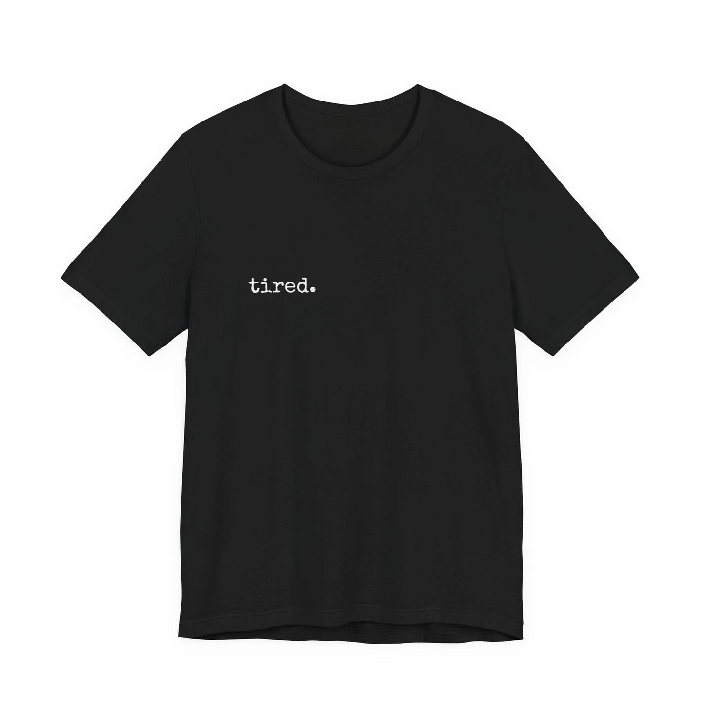 tired. Tee | Black Graphic Shirt Unisex T-shirt, Sweatshirt, Hoodie, Long Sleeve Tee - T-Shirt, Sweatshirt, Hoodie