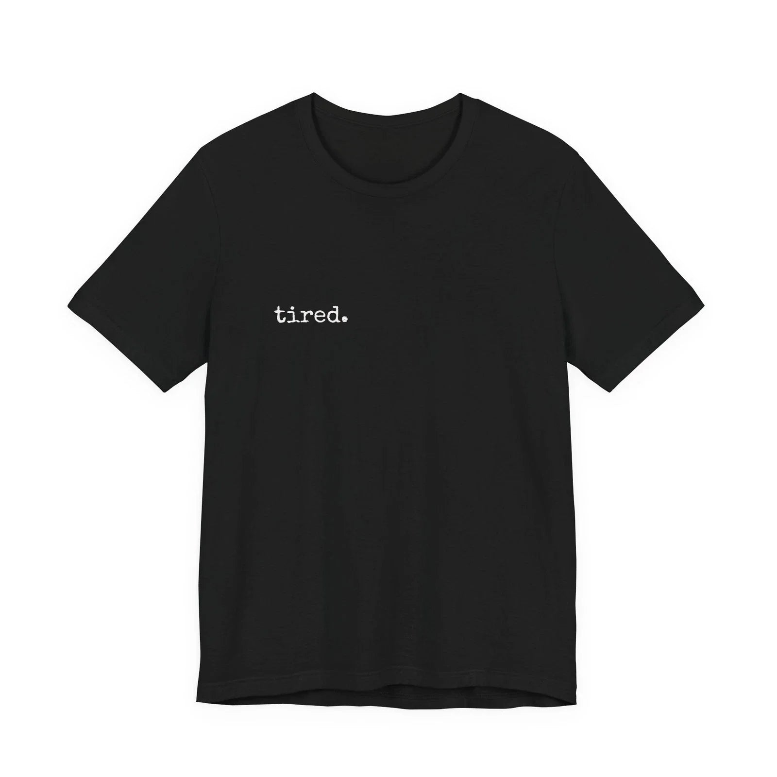 tired. Tee | Black Graphic Shirt Unisex T-shirt, Sweatshirt, Hoodie, Long Sleeve Tee - T-Shirt, Sweatshirt, Hoodie