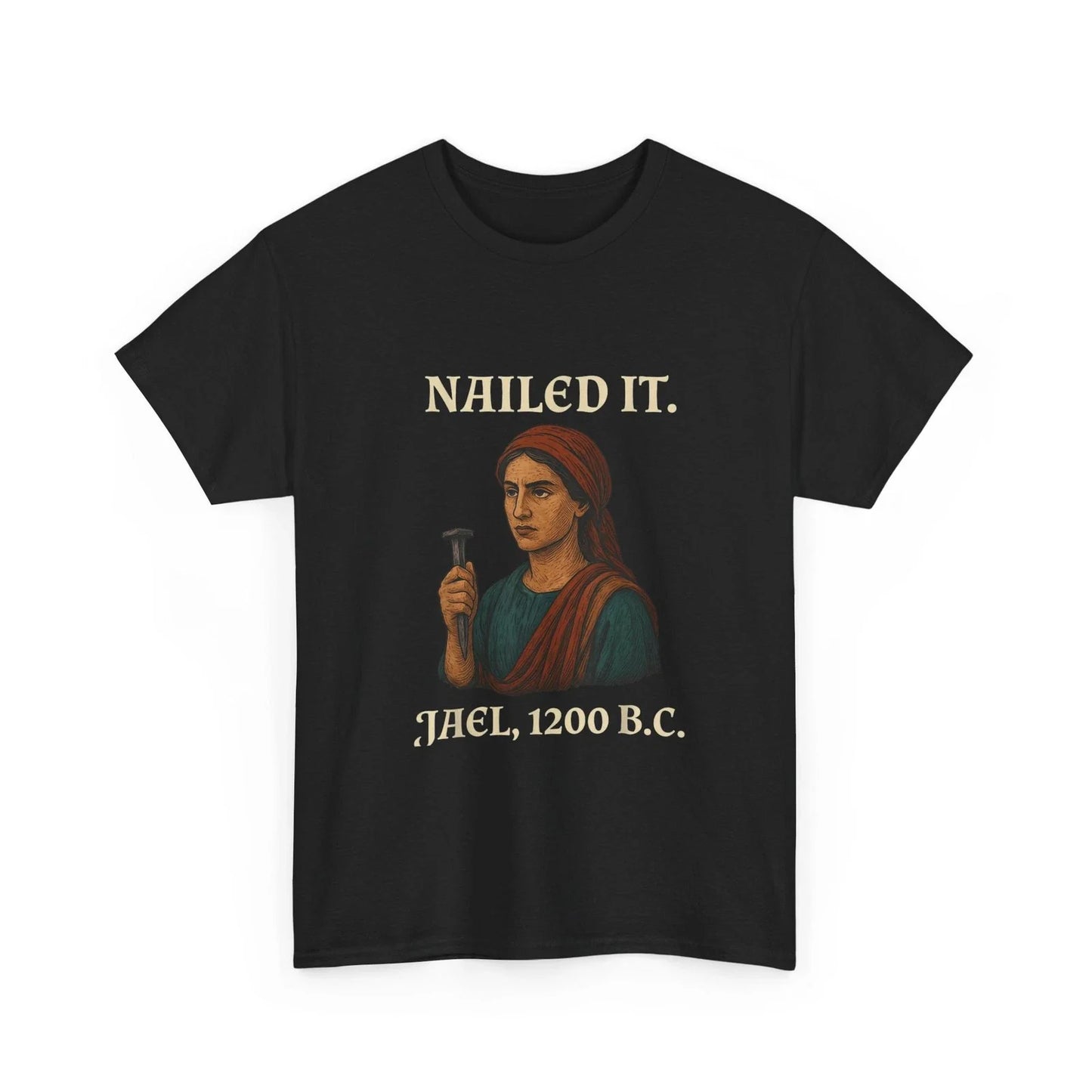 Nailed It Jael 1200 Bc Funny Shirt Unisex T-shirt, Sweatshirt, Hoodie, Long Sleeve Tee - T-Shirt, Sweatshirt, Hoodie