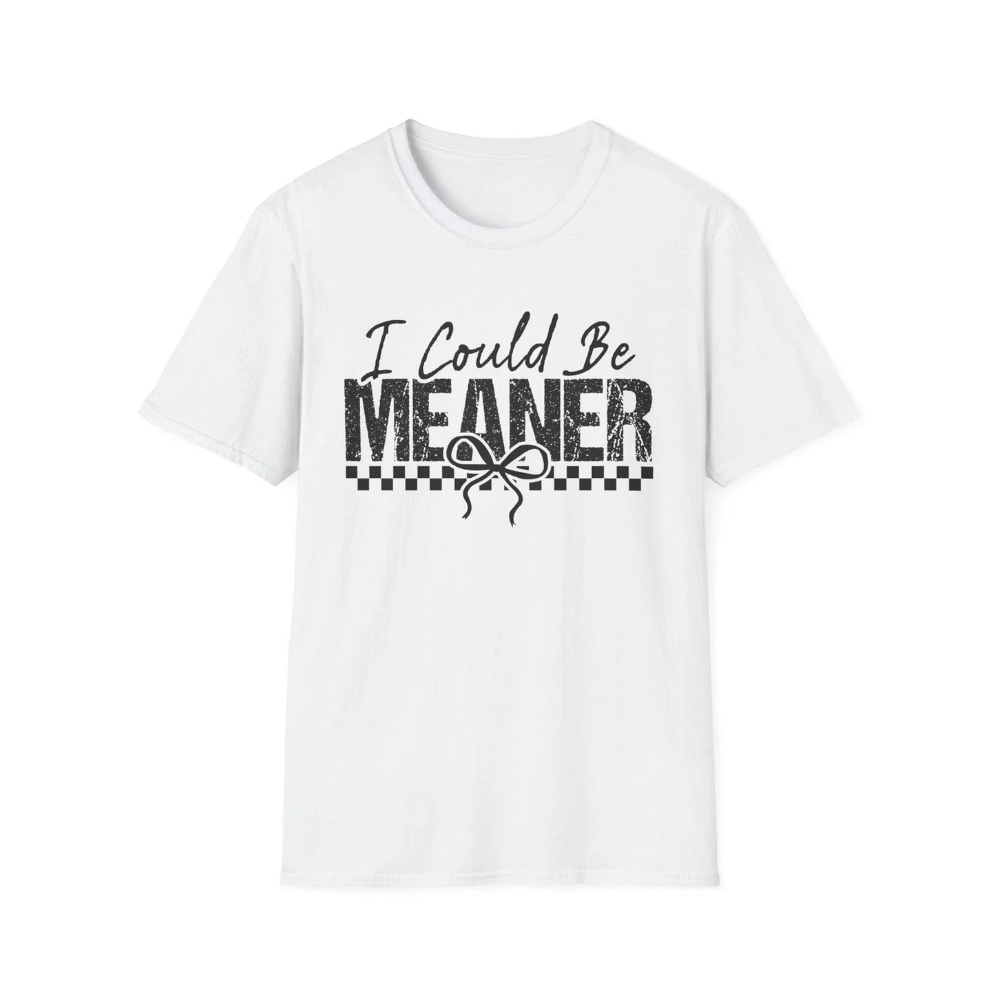 I Could Be Meaner T-Shirt | Funny Sarcastic Saying Tee Unisex T-shirt, Sweatshirt, Hoodie, Long Sleeve Tee - T-Shirt, Sweatshirt, Hoodie