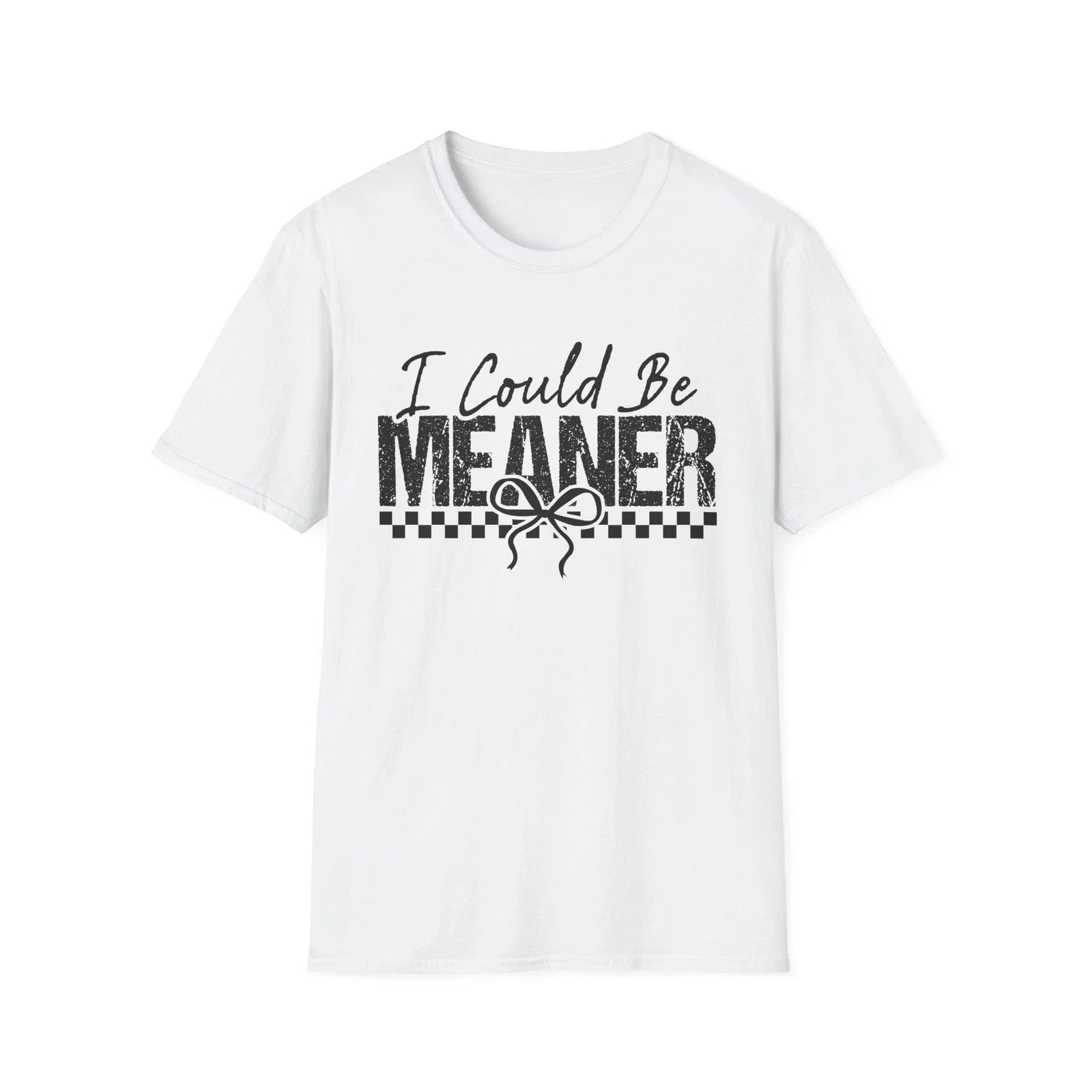 I Could Be Meaner T-Shirt | Funny Sarcastic Saying Tee Unisex T-shirt, Sweatshirt, Hoodie, Long Sleeve Tee - T-Shirt, Sweatshirt, Hoodie