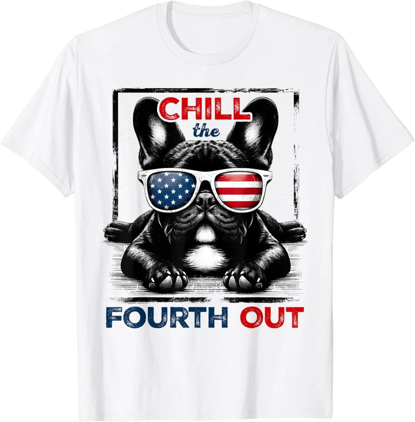 Chill The Fourth Out Funny 4th Of July Cute French Bulldog Gift Unisex T-Shirt Unisex T-shirt, Sweatshirt, Hoodie, Long Sleeve Tee - T-Shirt, Sweatshirt, Hoodie