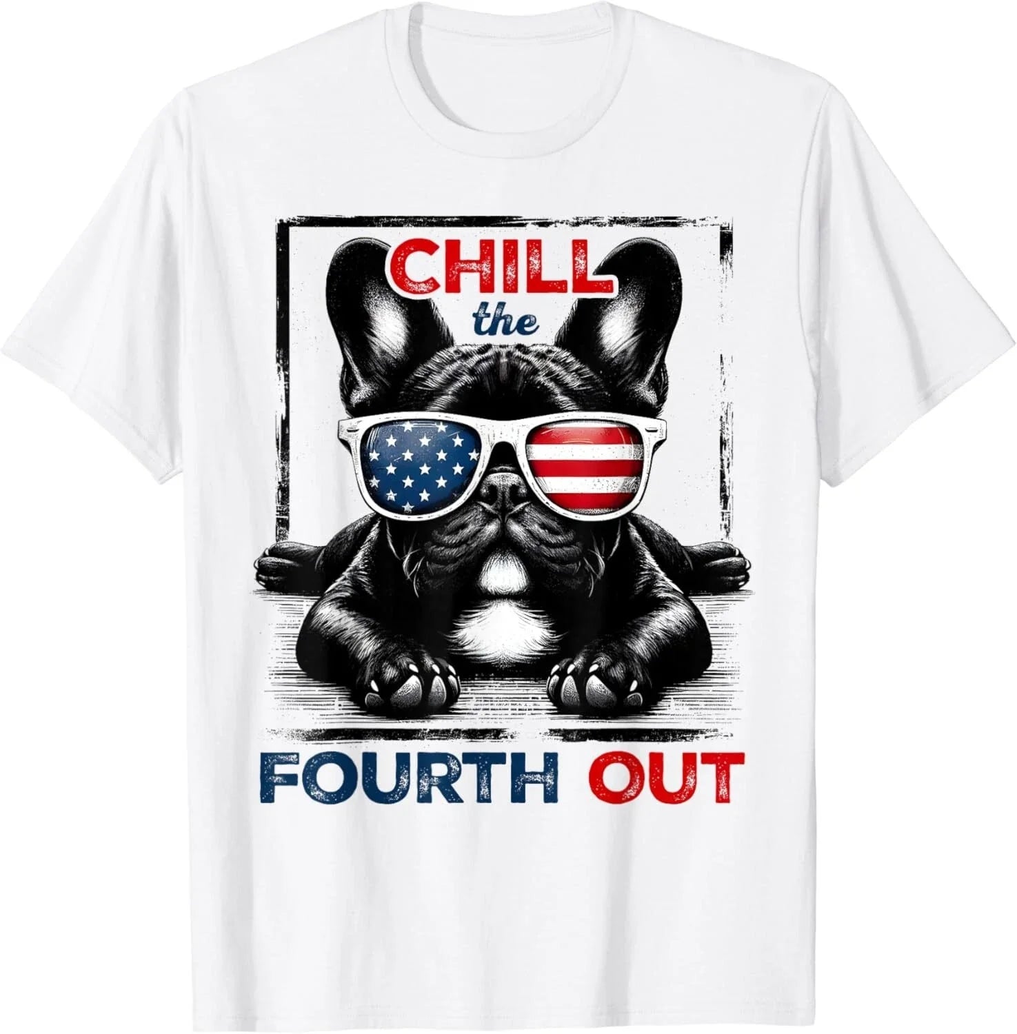 Chill The Fourth Out Funny 4th Of July Cute French Bulldog Gift Unisex T-Shirt Unisex T-shirt, Sweatshirt, Hoodie, Long Sleeve Tee - T-Shirt, Sweatshirt, Hoodie