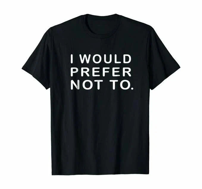 I would Prefer not to Sarcastic funny T shirt or Hoodie,Tank or Long Sleeve Unisex T-shirt, Sweatshirt, Hoodie, Long Sleeve Tee - T-Shirt, Sweatshirt, Hoodie