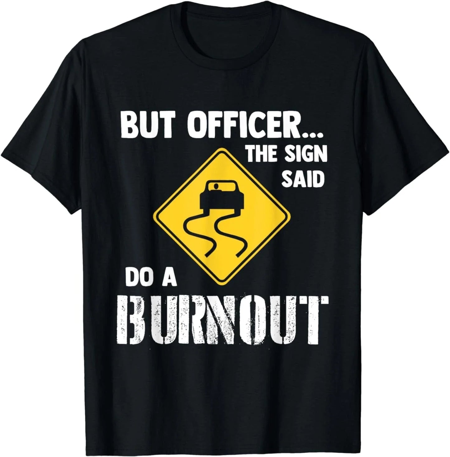 But Officer the Sign Said Do a Burnout - Funny Car Gifts Unisex T-Shirt Unisex T-shirt, Sweatshirt, Hoodie, Long Sleeve Tee - T-Shirt, Sweatshirt, Hoodie