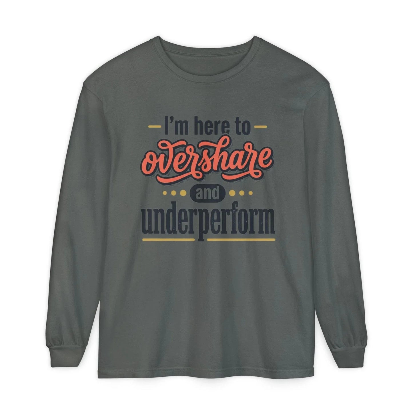 Im Here to Overshare and Underperform T-Shirt | Funny Quote Long Sleeve Unisex T-shirt, Sweatshirt, Hoodie, Long Sleeve Tee - T-Shirt, Sweatshirt, Hoodie