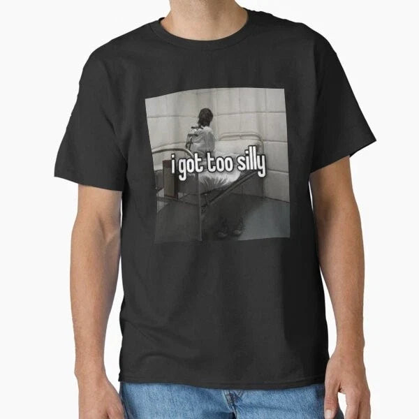 i got too silly - i got too silly Funny Meme  T-Shirt Made in US/AUS Size S-2XL Unisex T-shirt, Sweatshirt, Hoodie, Long Sleeve Tee - T-Shirt, Sweatshirt, Hoodie