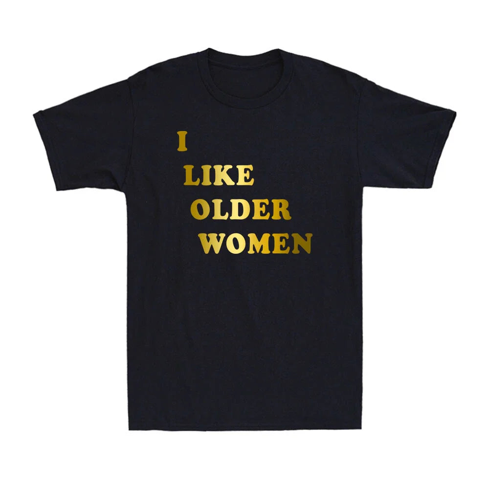 I Like Older Women Funny Adult Quote Novelty Golden Print Men's Cotton T-Shirt Unisex T-shirt, Sweatshirt, Hoodie, Long Sleeve Tee - T-Shirt, Sweatshirt, Hoodie