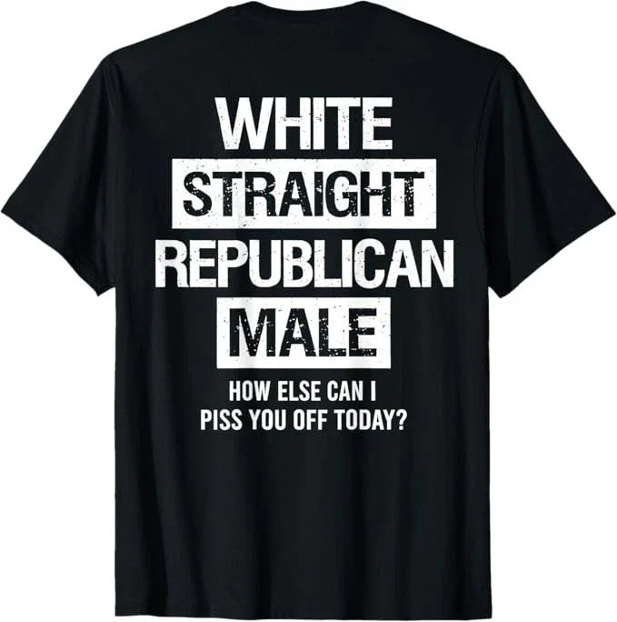 White Straight Republican Male Sarcastic Quote T-Shirt Unisex T-shirt, Sweatshirt, Hoodie, Long Sleeve Tee - T-Shirt, Sweatshirt, Hoodie