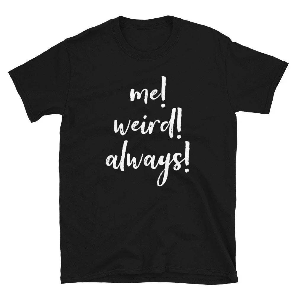 Me Weird Always Funny Sarcastic Saying Men Women Humourous T-Shirt Unisex T-shirt, Sweatshirt, Hoodie, Long Sleeve Tee - T-Shirt, Sweatshirt, Hoodie