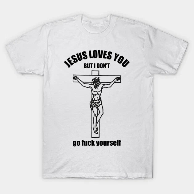 JESUS LOVES YOU T Shirt For Joke Birthday Funny  Novelty humour graphic Unisex T-shirt, Sweatshirt, Hoodie, Long Sleeve Tee - T-Shirt, Sweatshirt, Hoodie