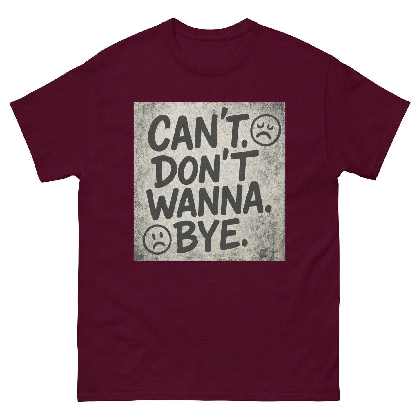 CANT. DONT WANNA. BYE. Unisex T-Shirt Sarcastic Grunge Mood Graphic Unisex T-shirt, Sweatshirt, Hoodie, Long Sleeve Tee - T-Shirt, Sweatshirt, Hoodie