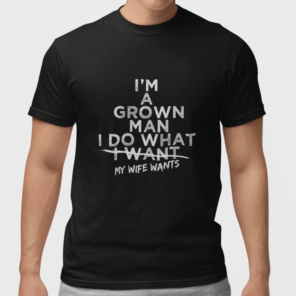 Funny Husband T Shirt I'm A Grown Man I Do What My Wife Wants Joke Tee Gift Unisex T-shirt, Sweatshirt, Hoodie, Long Sleeve Tee - T-Shirt, Sweatshirt, Hoodie