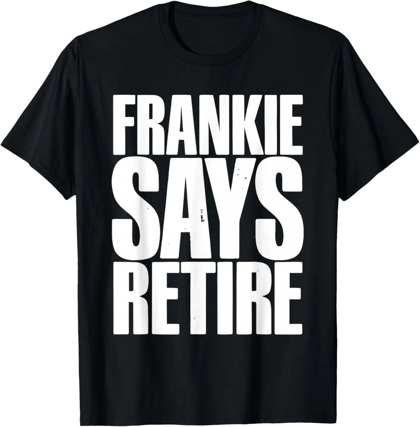 Frankie Says Retire Funny Retirement Sarcastic Quote T-Shirt Unisex T-shirt, Sweatshirt, Hoodie, Long Sleeve Tee - T-Shirt, Sweatshirt, Hoodie