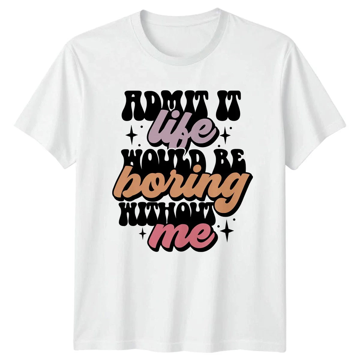 Admit It Life Would Be T-Shirt Sarcastic Quotes Novelty Birthday Gift For Him Unisex T-shirt, Sweatshirt, Hoodie, Long Sleeve Tee - T-Shirt, Sweatshirt, Hoodie