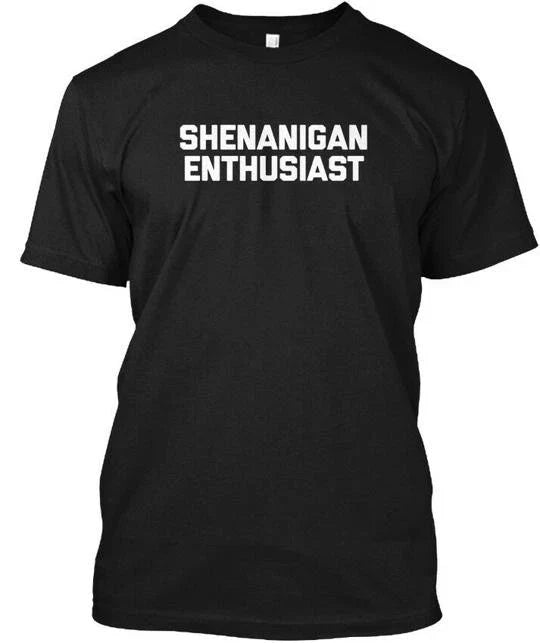 Shenanigan Enthusiast Funny Saying Sarcastic Novelty T-Shirt Made in USA S-5XL Unisex T-shirt, Sweatshirt, Hoodie, Long Sleeve Tee - T-Shirt, Sweatshirt, Hoodie
