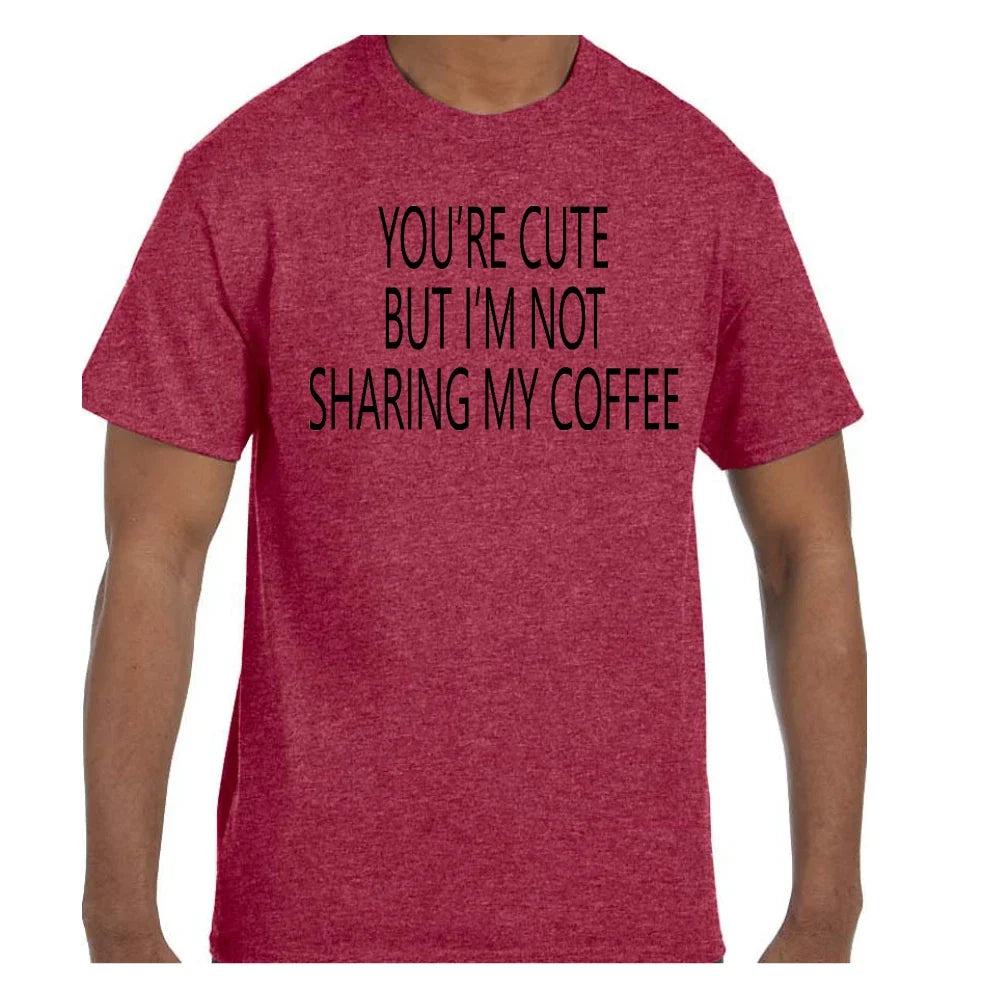 Funny  Tshirt You're Cute But I'm Not Sharing My Coffee Short/Long Sleeve Unisex T-shirt, Sweatshirt, Hoodie, Long Sleeve Tee - T-Shirt, Sweatshirt, Hoodie