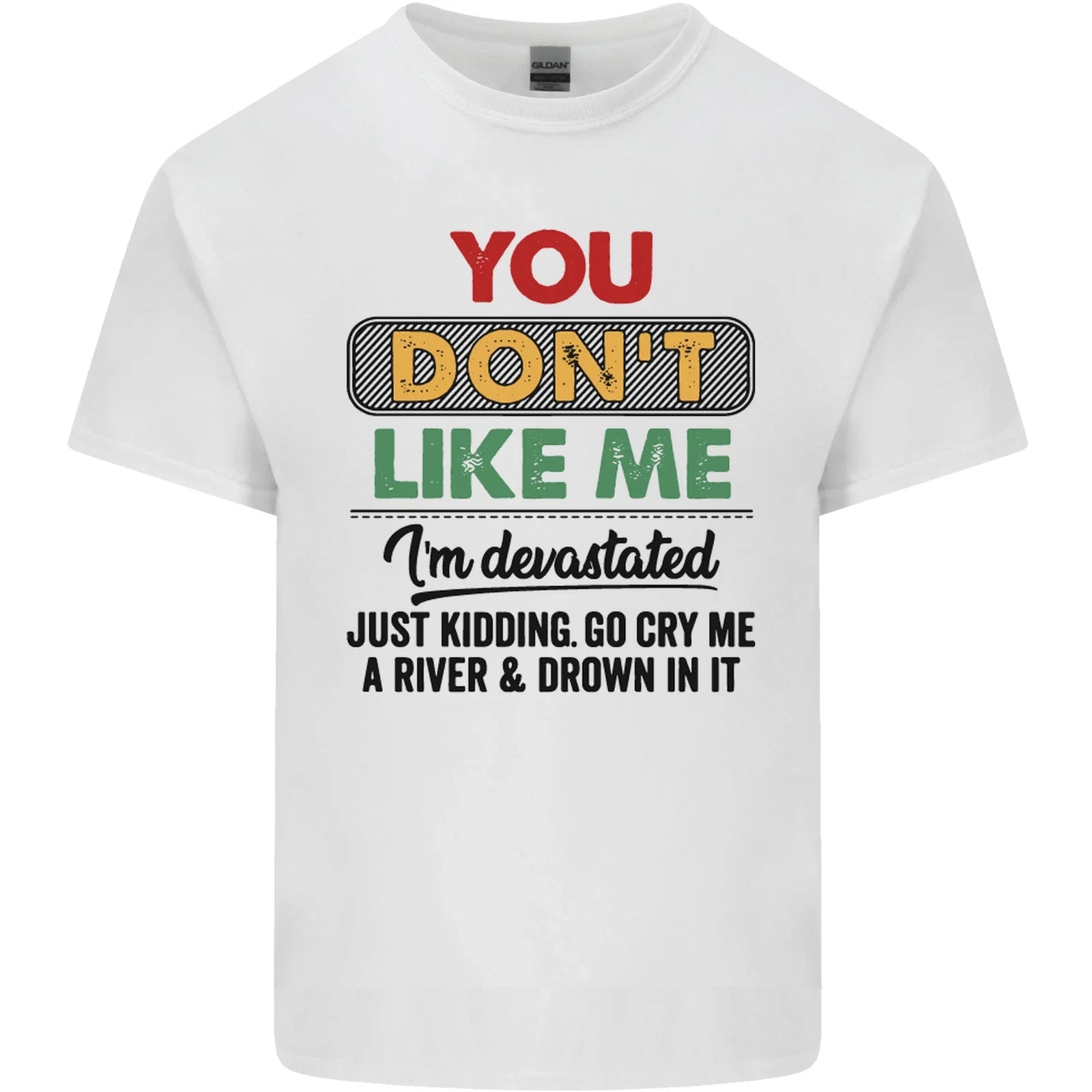 You Dont Like Me Funny Sarcastic Slogan Mens Light Cotton T-Shirt Unisex T-shirt, Sweatshirt, Hoodie, Long Sleeve Tee - T-Shirt, Sweatshirt, Hoodie